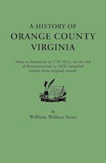 A   History of Orange County, Virginia, from Its Formation in 1734 to the End of Reconstruction in 1870, Compiled Mainly from Original Records. with a