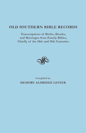 Old Southern Bible Records. Transcriptions of Births, Deaths, and Marriages from Family Bibles, Chiefly of the 18th and 19th Centuries