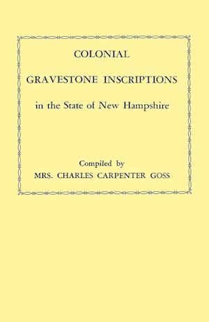 Colonial Gravestone Inscriptions in the State of New Hampshire. from Collections Made Between 1913 and 1942 by the Historic Activities Committee of Th