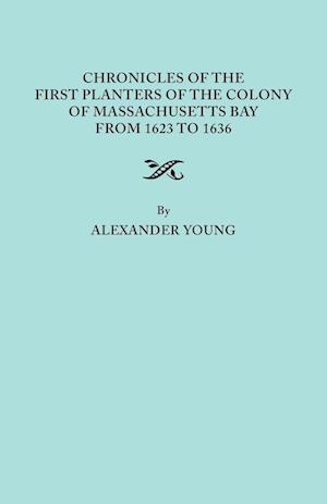 Chronicles of the First Planters of the Colony of Massachusetts Bay from 1623 to 1636