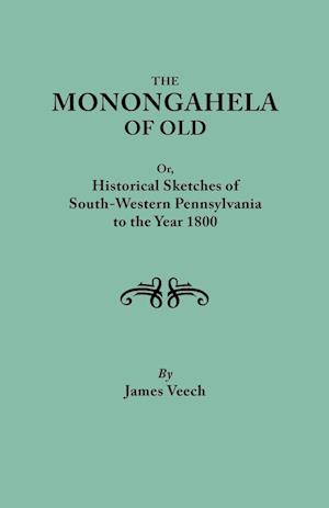 The Monongahela of Old, or Historical Sketches of South-Western Pennsylvania to the Year 1800