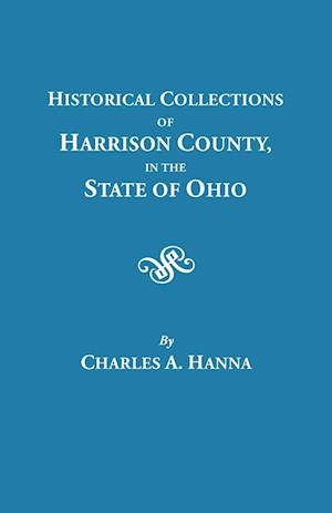 Historical Collections of Harrison County in the State of Ohio, with Lists of the First Land-owners, Early Marriages (to 1841), Will Records (to 1861), Burial Records of the Early Settlements, and Numerous Genealogies