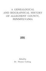 A Genealogical & Biographical History of Allegheny County, Pennsylvania