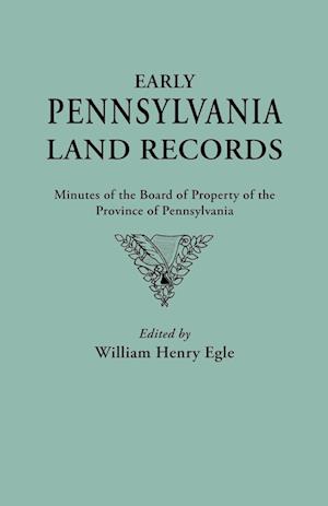 Early Pennsylvania Land Records. Minutes of the Board of Property of the Province of Pennsylvania