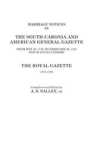 Marriage Notices in the South-Carolina and American General Gazette, 1766 to 1781 and the Royal Gazette, 1781-1782