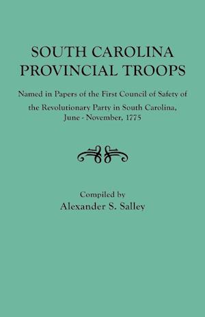 South Carolina Provincial Troops Named in Papers of the First Council of Safety of the Revolutionary Party in South Carolina, June-November, 1775