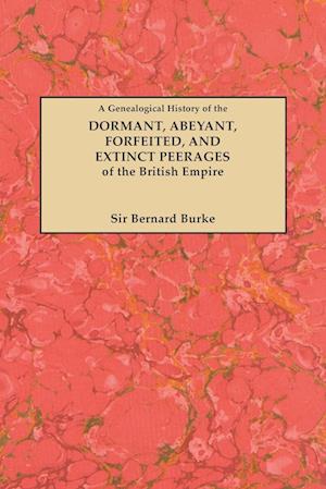 A Genealogical History of the Dormant, Abeyant, Forfeited, and Extinct Peerages of the British Empire [New Edition, 1883]