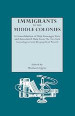 Immigrants to the Middle Colonies. a Consolidation of Ship Passenger Lists and Associated Data from the New York Genealogical and Biographical Record