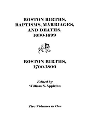 Boston Births, Baptisms, Marriages, and Deaths, 1630-1699 and Boston Births, 1700-1800