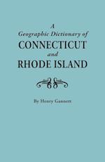 A Geographic Dictionary of Connecticut and Rhode Island. Two Volumes in One