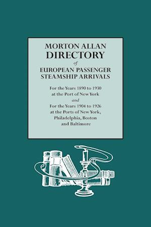 Morton Allan Directory of European Passenger Steamship Arrivals for the Years 1890-1930 at the Port of New York, and for the Years 1904-1926 at the Po