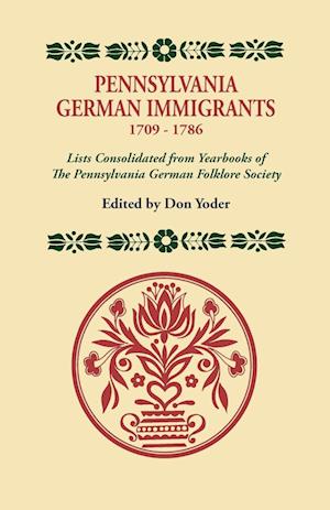 Pennsylvania German Immigrants, 1709-1786. Lists Consolidated from Yearbooks of the Pennsylvania German Folklore Society