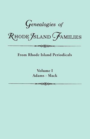 Genealogies of Rhode Island Families [articles extracted] from Rhode Island Periodicals. In two volumes. Volume I