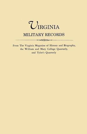 Virginia Military Records, from the Virginia Magazine of History and Biography, the William and Mary College Quarterly, and Tyler's Quarterly