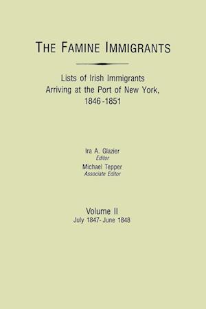 The Famine Immigrants. Lists of Irish Immigrants Arriving at the Port of New York, 1846-1851. Volume II, July 1847-June 1848
