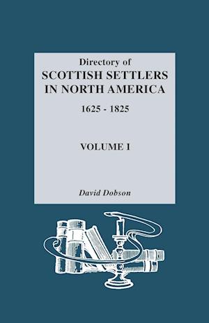Directory of Scottish Settlers in North America, 1625-1825. Volume I