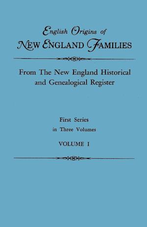 English Origins of New England Families. From the New England Historical and Genealogical Register. First Series, in Three Volumes. Volume I