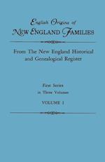 English Origins of New England Families. From the New England Historical and Genealogical Register. First Series, in Three Volumes. Volume I