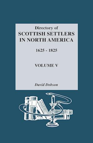 Directory of Scottish Settlers in North America, 1625-1825. Volume V