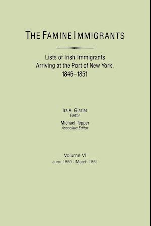 The Famine Immigrants. Lists of Irish Immigrants Arriving at the Port of New York, 1846-1851. Volume VI, June 1850-March 1851