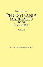 Record of Pennsylvania Marriages Prior to 1810. In Two Volumes. Volume I