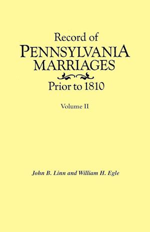 Record of Pennsylvania Marriages Prior to 1810. In Two Volumes. Volume II