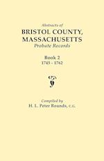 Abstracts of Bristol County, Massachusetts, Probate Records. Book 2, 1745-1762