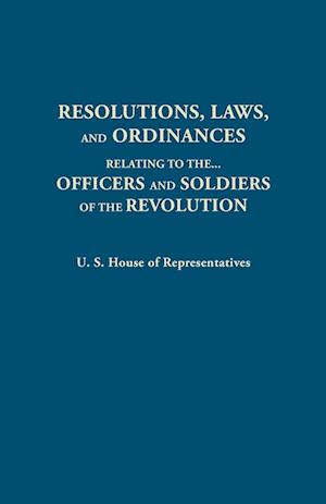 Resolutions, Laws, and Ordinances, Relating to the pay, half pay, commutation of half pay, bounty lands, and other promises made by Congress to the officers and soldiers of the Revolution, to the settlement of the accounts between the U.S. and the several