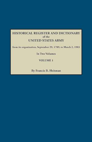 Dictionary of the United States Army, from Its Organization, September 29, 1789, to March 2, 1903. in Two Volumes. Volume 1