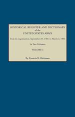 Dictionary of the United States Army, from Its Organization, September 29, 1789, to March 2, 1903. in Two Volumes. Volume 1