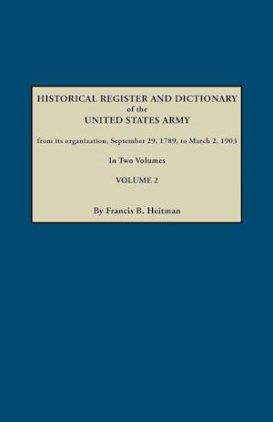 Historical Register and Dictionary of the United States Army, from Its Organization, September 29, 1789, to March 2, 1903. in Two Volumes. Volume 2