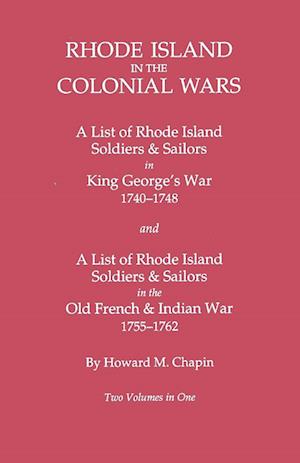 Rhode Island in the Colonial Wars. a Lst of Rhode Island Soldiers & Sailors in King George's War 1740-1748, and a List of Rhode Island Soldiers & Sail