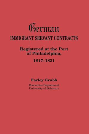 German Immigrant Servant Contracts. Registered at the Port of Philadelphia, 1817-1831