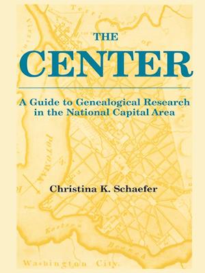 The Center. A Guide to Genealogical Research in the National Capital Area