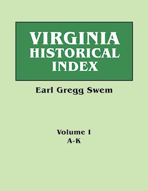 Virginia Historical Index. In Two Volumes. By E. G. Swem, Librarian of the College of William and Mary. Volume One