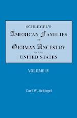 Schlegel's American Families of German Ancestry in the United States. In Four Volumes. Volume IV