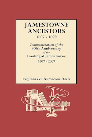 Jamestowne Ancestors, 1607-1699. Commemoration of the 400th Anniversary of the Landing at James Towne, 1607-2007