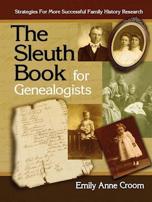 The Sleuth Book for Genealogists. Strategies for More Successful Family History Research