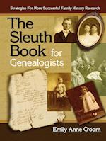 The Sleuth Book for Genealogists. Strategies for More Successful Family History Research