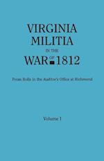 Virginia Militia in the War of 1812. from Rolls in the Auditor's Office at Richmond. in Two Volumes. Volume I