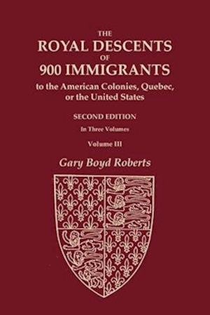 The Royal Descents of 900 Immigrants to the American Colonies, Quebec, or the United States Who Were Themselves Notable or Left Descendants Notable in