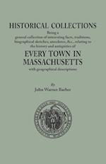 Historical Collections, being a general collection of interesting facts, traditions, biographical sketches, anecdotes, &tc., relating to the history and antiquities of every town in Massachusetts, with geographical descriptions