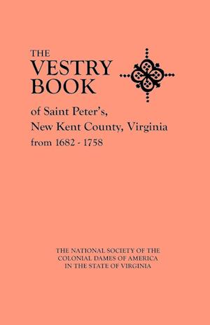 The Vestry Book of Saint Peter's, New Kent County, Virginia, from 1682-1758