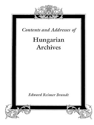 Contents and Addresses of Hungarian Archives