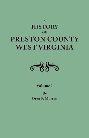 A History of Preston County, West Virginia. in Two Volumes. Volume I