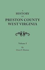 A History of Preston County, West Virginia. in Two Volumes. Volume I