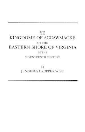 Ye Kingdome of Accawmacke or the Eastern Shore of Virginia in the 17th Century