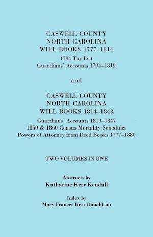 Caswell County, North Carolina Will Books, 1777-1814; 1784 Tax List; And Guardians' Accounts, 1794-1819 (Published With) Caswell County, North Carolin