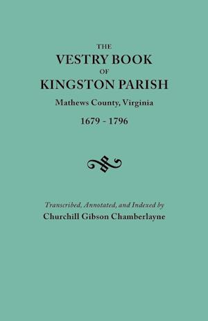 The Vestry Book of Kingston Parish, Mathews County, Virginia (Until May 1, 1791, Gloucester County), 1679-1796