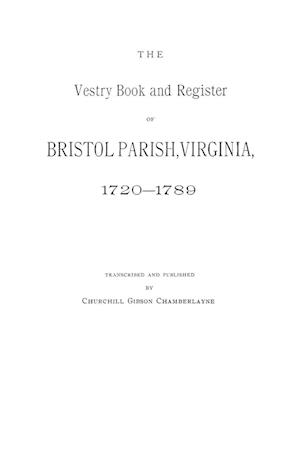 The Vestry Book and Register of Bristol Parish, Virginia 1720-1789